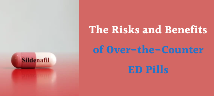 Risks and Benefits of Over-the-Counter ED Pills